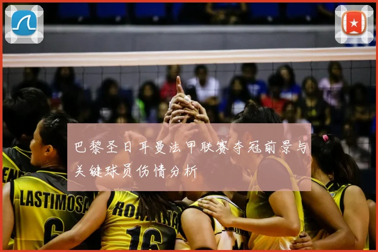 巴黎圣日耳曼法甲联赛夺冠前景与关键球员伤情分析