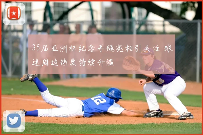 35届亚洲杯纪念手绳亮相引关注 球迷周边热度持续升温