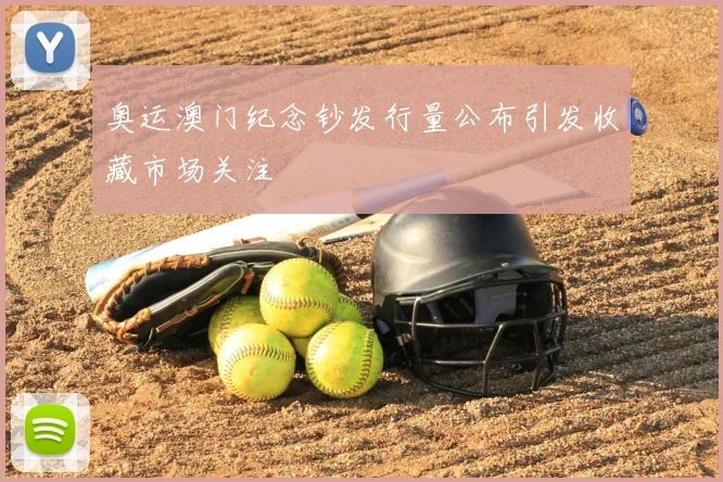 奥运澳门纪念钞发行量公布引发收藏市场关注