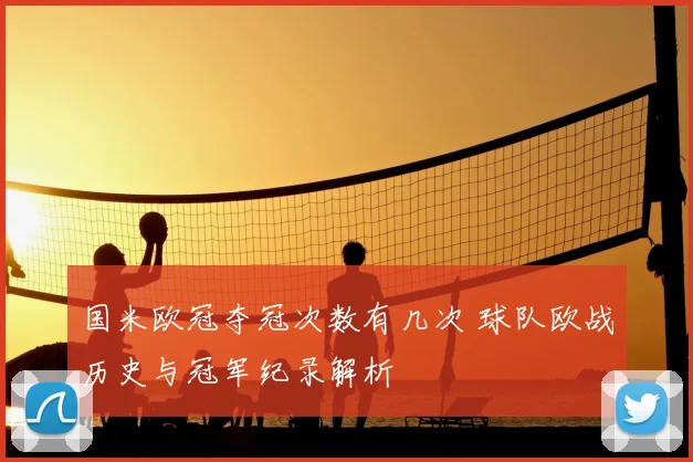 国米欧冠夺冠次数有几次 球队欧战历史与冠军纪录解析